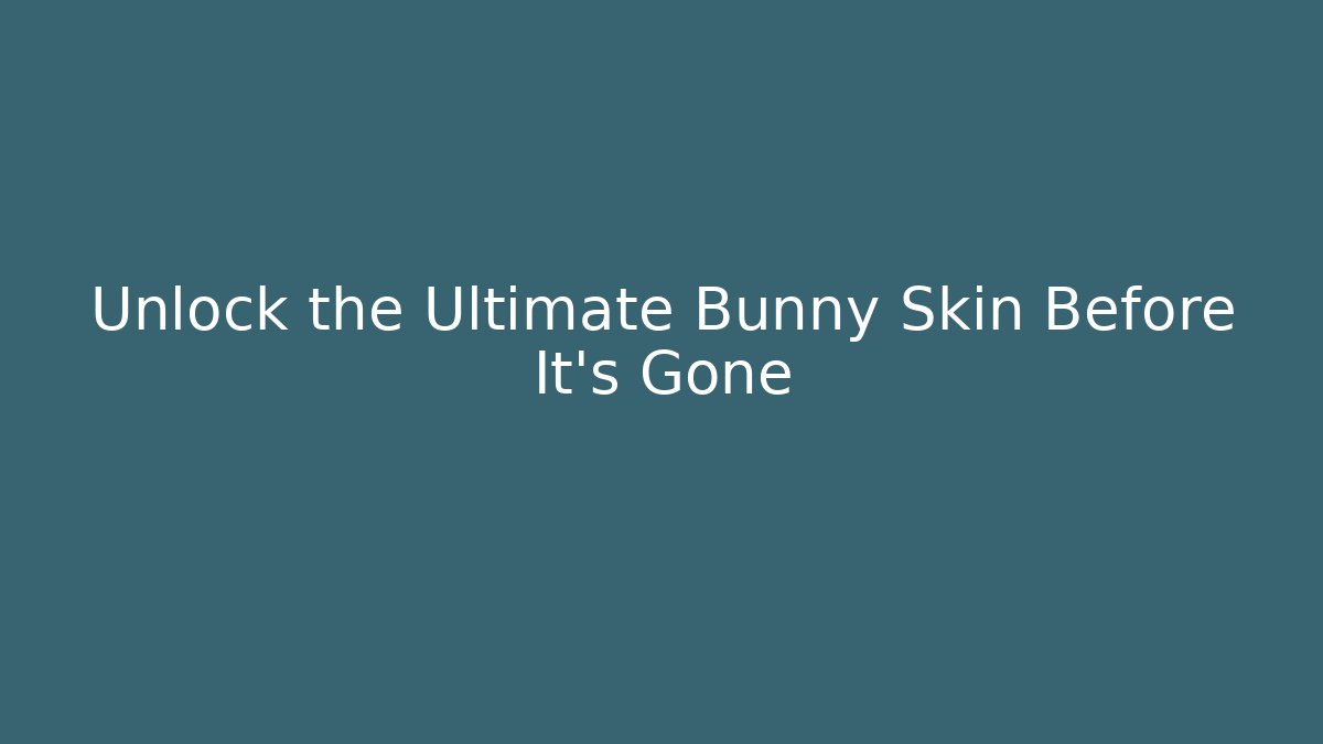 Unlock the Ultimate Bunny Skin Before It's Gone