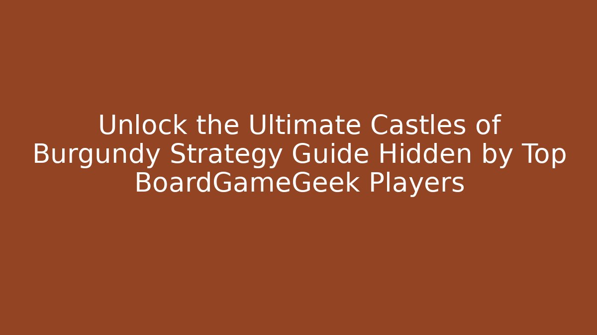 Unlock the Ultimate Castles of Burgundy Strategy Guide Hidden by Top BoardGameGeek Players - Critter Realm