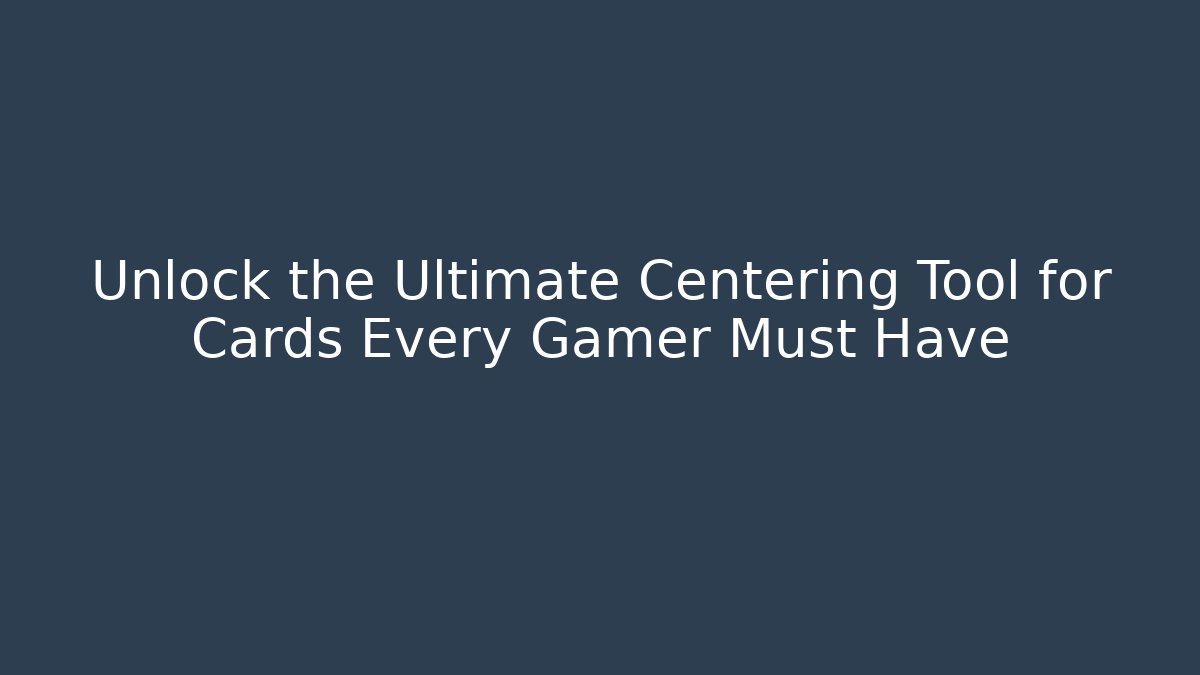 Unlock the Ultimate Centering Tool for Cards Every Gamer Must Have