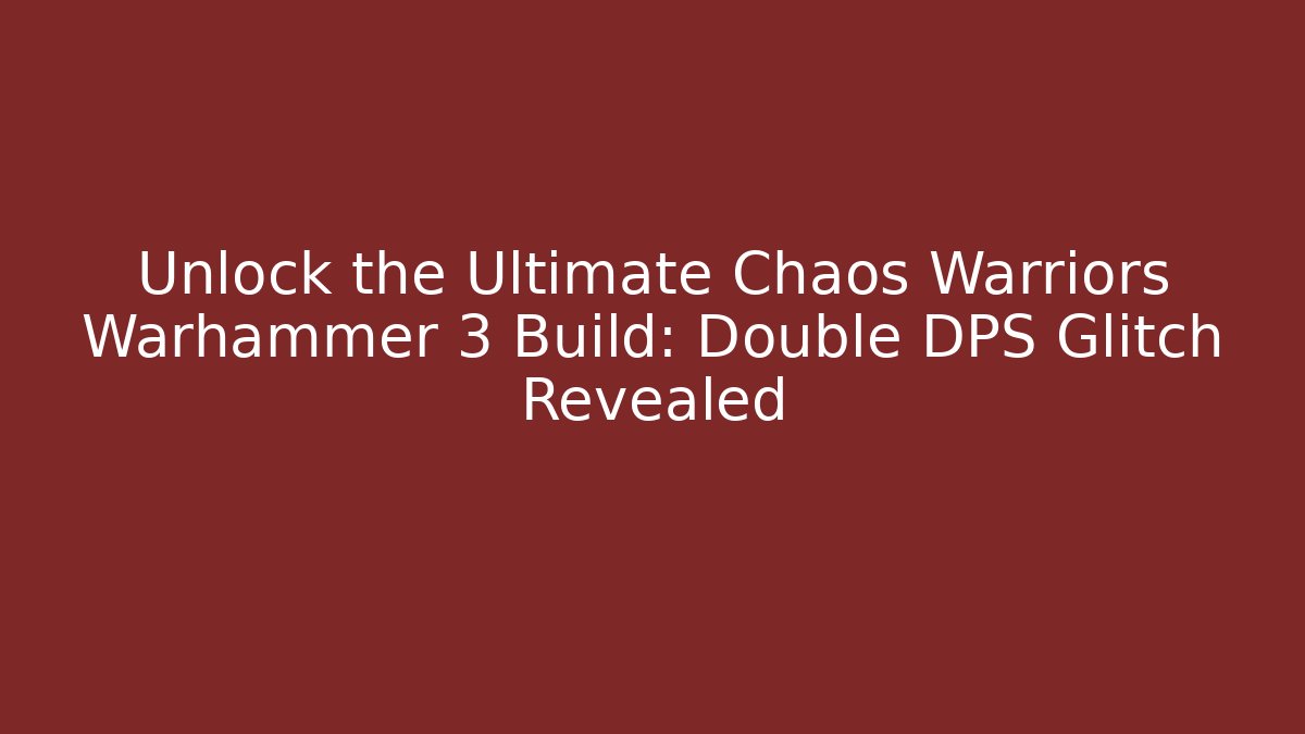 Unlock the Ultimate Chaos Warriors Warhammer 3 Build: Double DPS Glitch Revealed