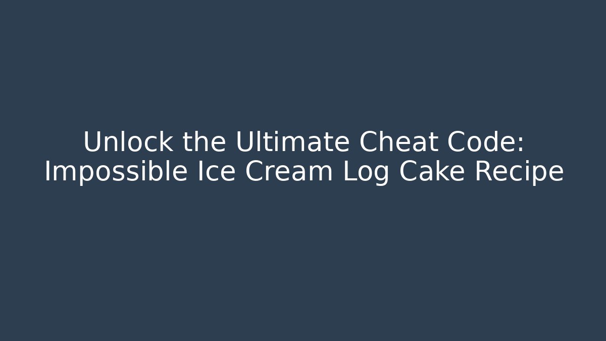 Unlock the Ultimate Cheat Code: Impossible Ice Cream Log Cake Recipe