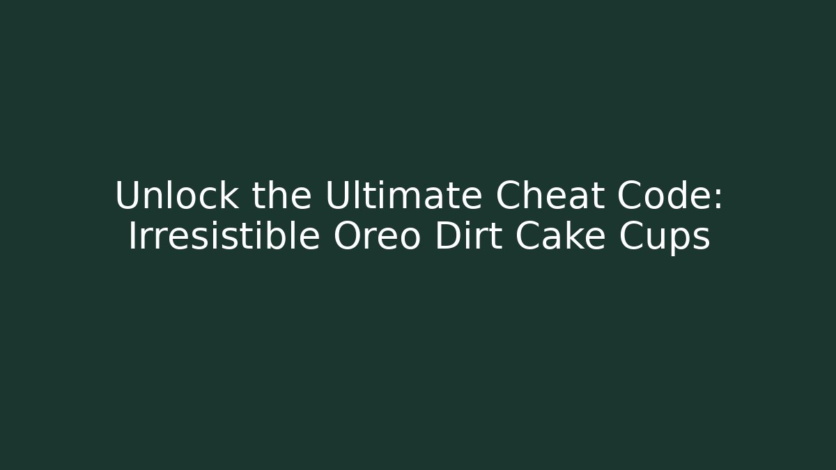 Unlock the Ultimate Cheat Code: Irresistible Oreo Dirt Cake Cups