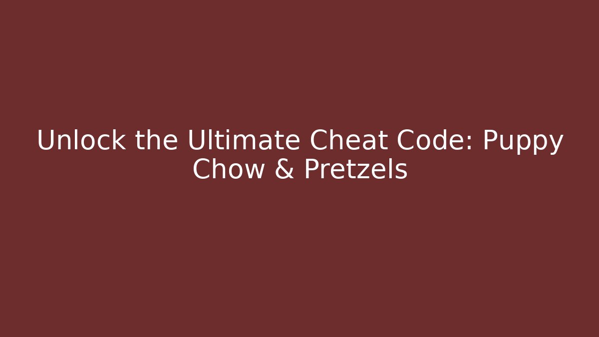 Unlock the Ultimate Cheat Code: Puppy Chow & Pretzels
