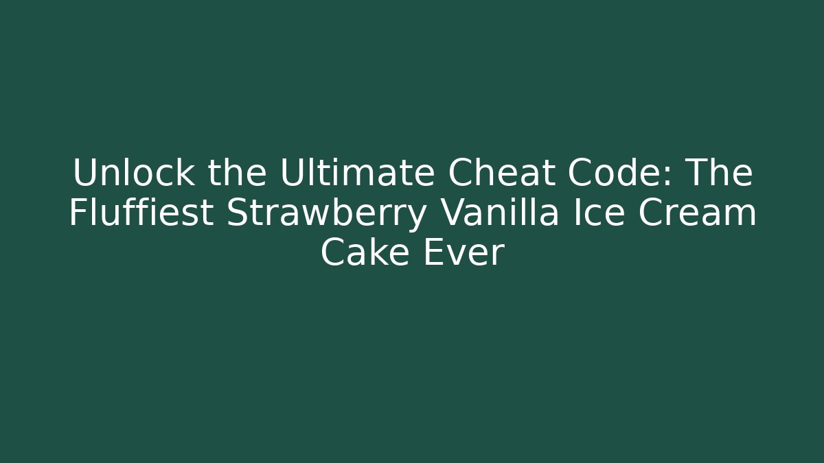 Unlock the Ultimate Cheat Code: The Fluffiest Strawberry Vanilla Ice Cream Cake Ever