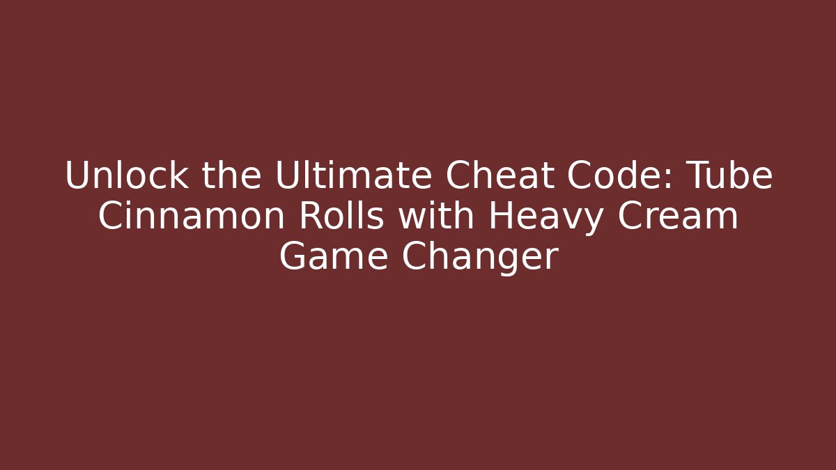 Unlock the Ultimate Cheat Code: Tube Cinnamon Rolls with Heavy Cream Game Changer