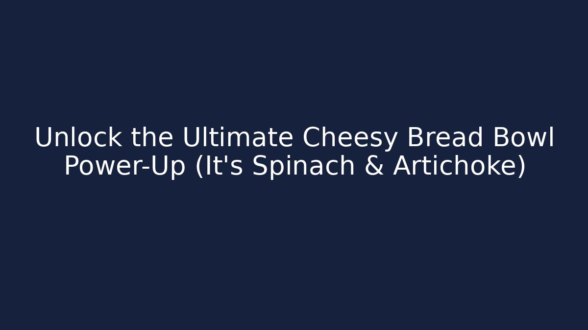 Unlock the Ultimate Cheesy Bread Bowl Power-Up (It's Spinach & Artichoke)