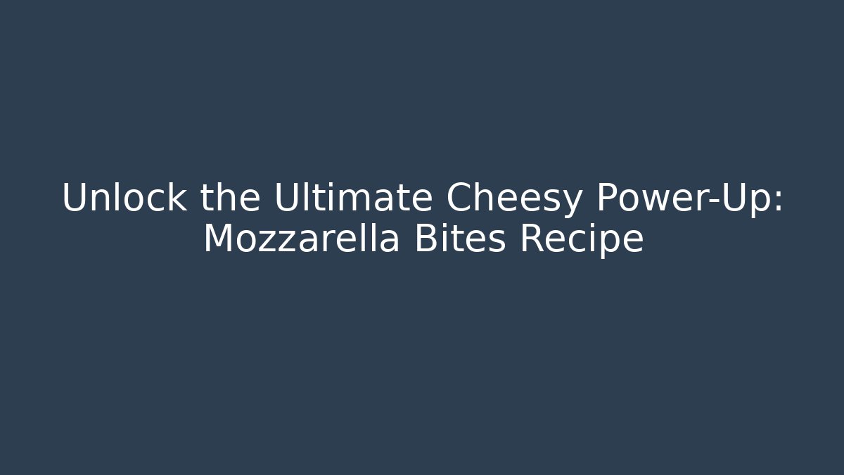 Unlock the Ultimate Cheesy Power-Up: Mozzarella Bites Recipe