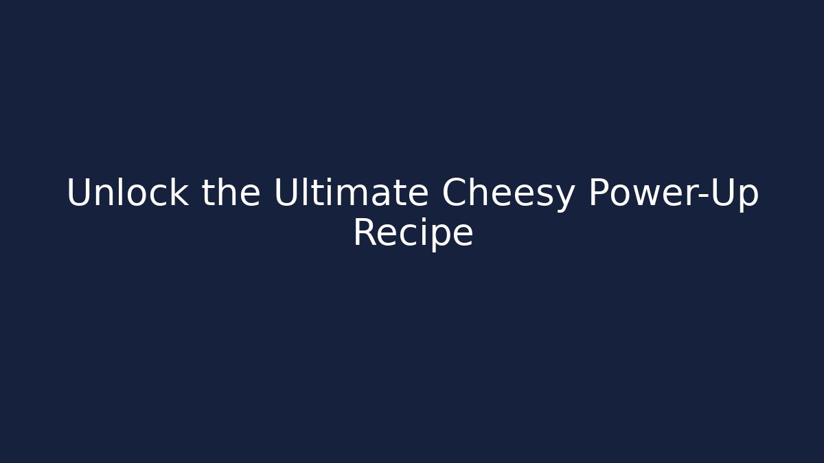 Unlock the Ultimate Cheesy Power-Up Recipe