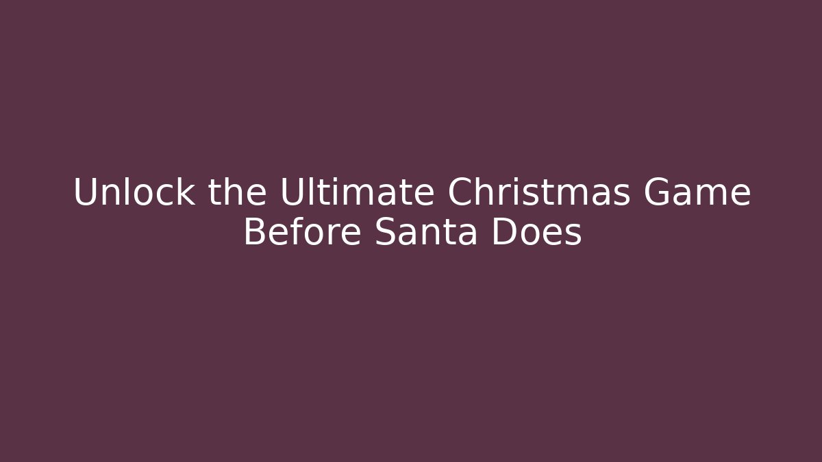 Unlock the Ultimate Christmas Game Before Santa Does