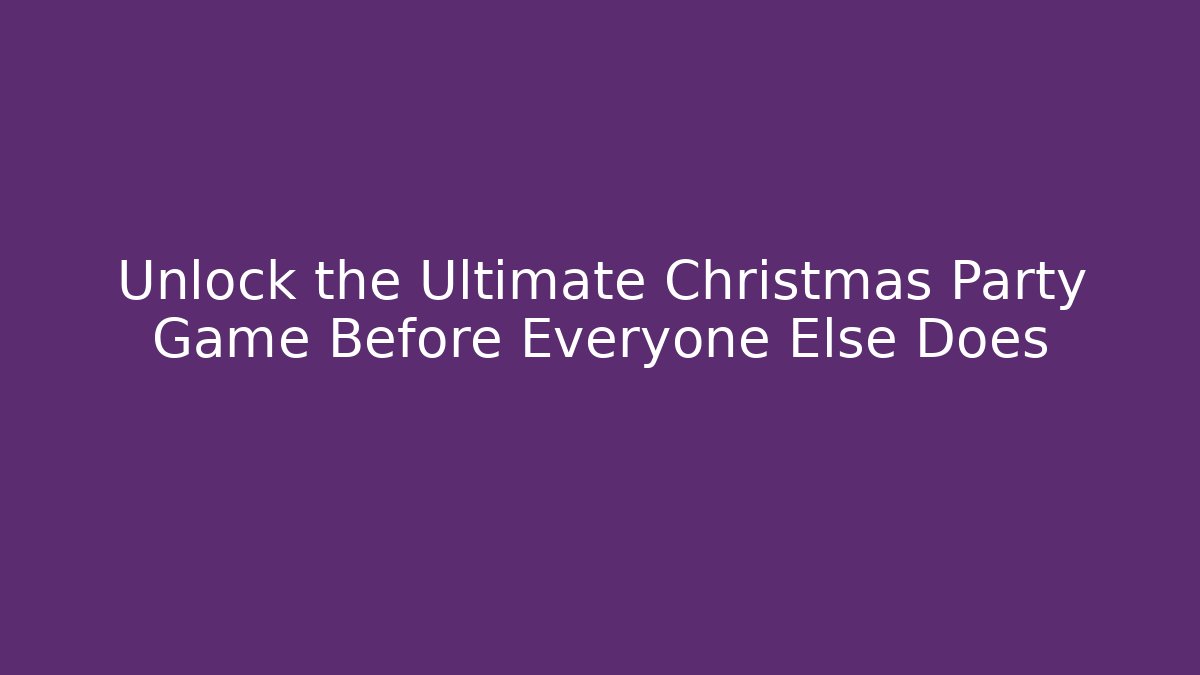 Unlock the Ultimate Christmas Party Game Before Everyone Else Does