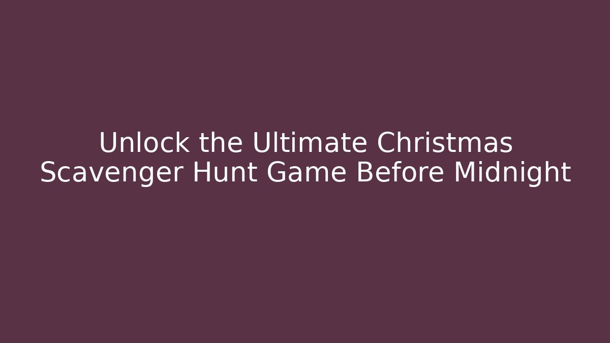 Unlock the Ultimate Christmas Scavenger Hunt Game Before Midnight