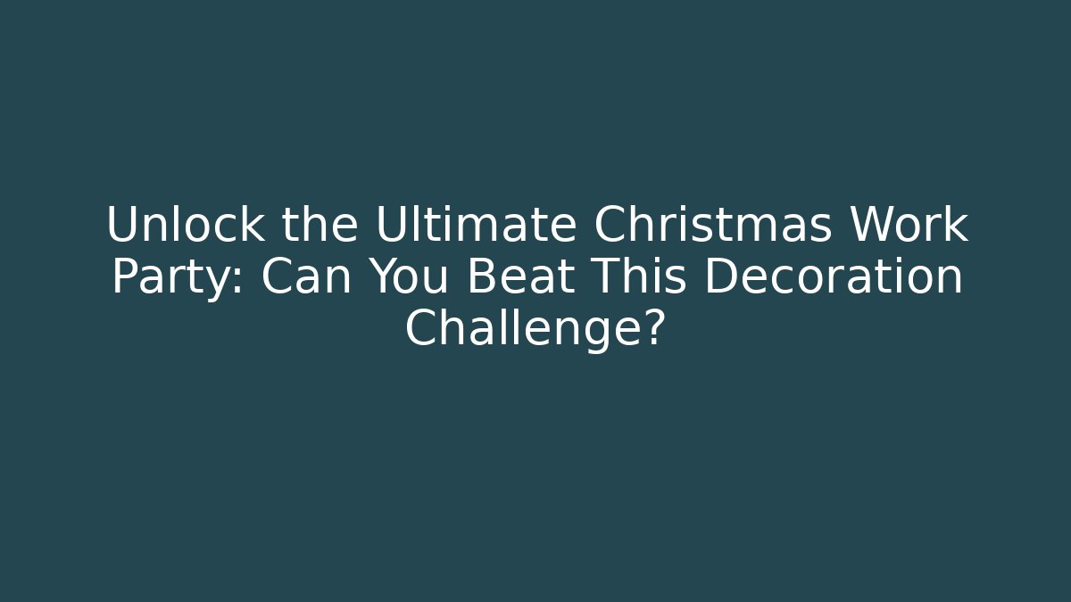 Unlock the Ultimate Christmas Work Party: Can You Beat This Decoration Challenge?