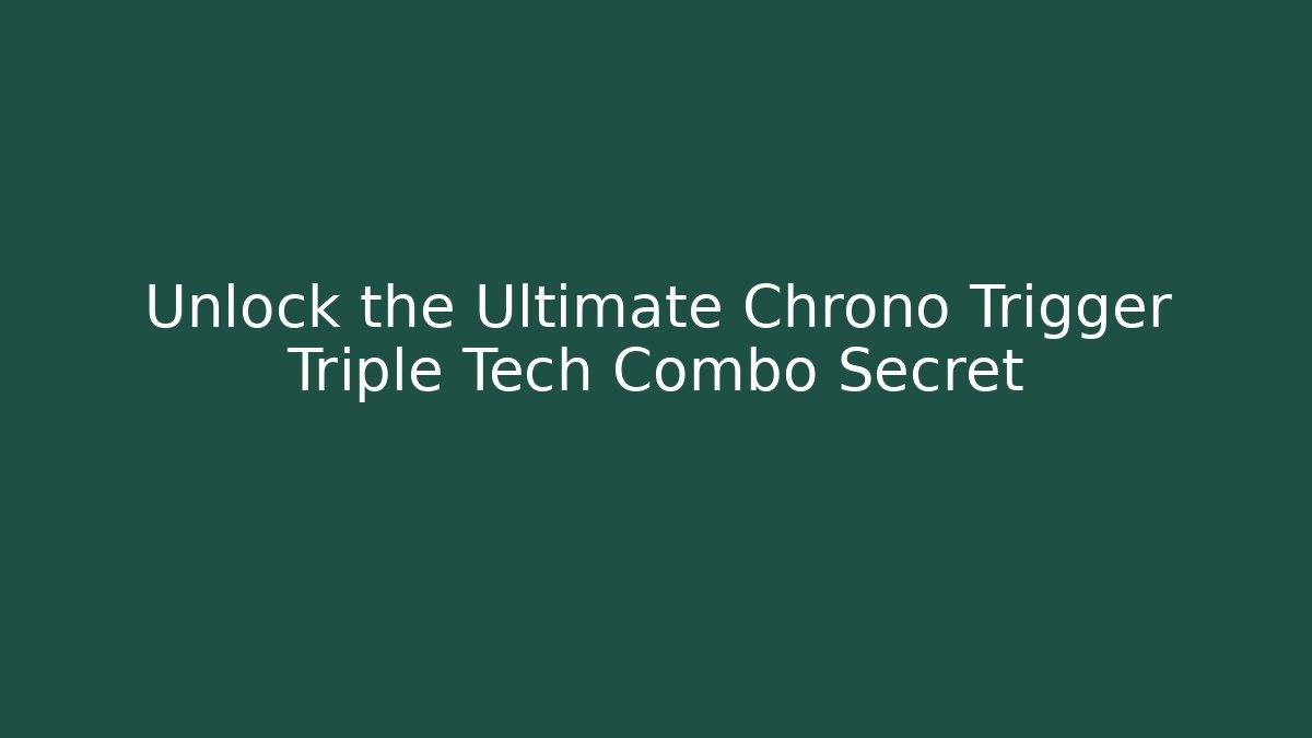 Unlock the Ultimate Chrono Trigger Triple Tech Combo Secret