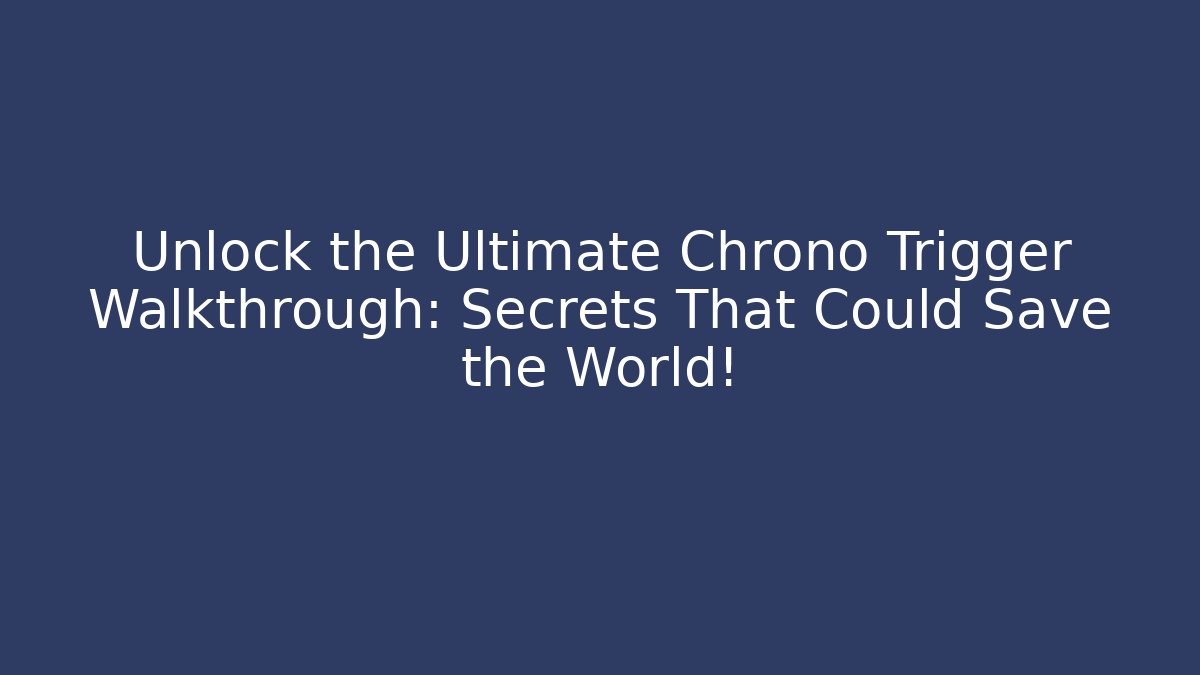 Unlock the Ultimate Chrono Trigger Walkthrough: Secrets That Could Save the World! - Critter Realm