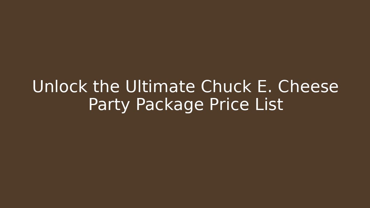 Unlock the Ultimate Chuck E. Cheese Party Package Price List