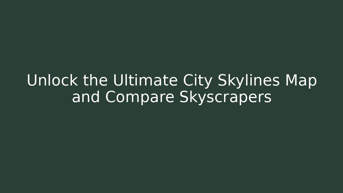 Unlock the Ultimate City Skylines Map and Compare Skyscrapers - Critter Realm