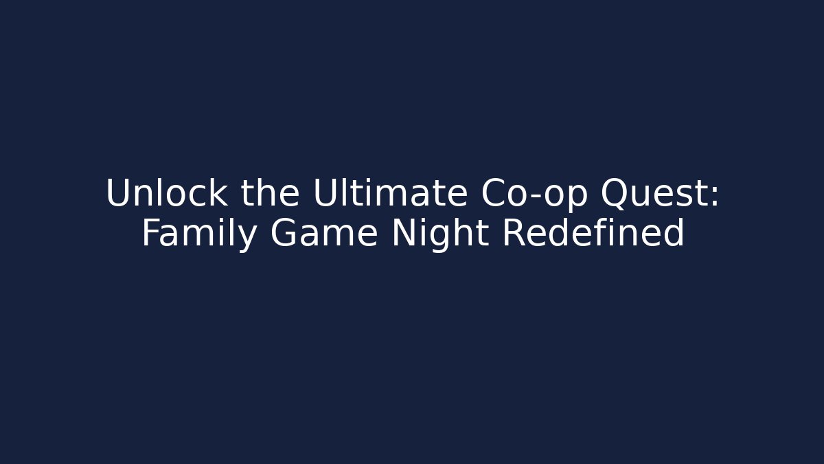Unlock the Ultimate Co-op Quest: Family Game Night Redefined