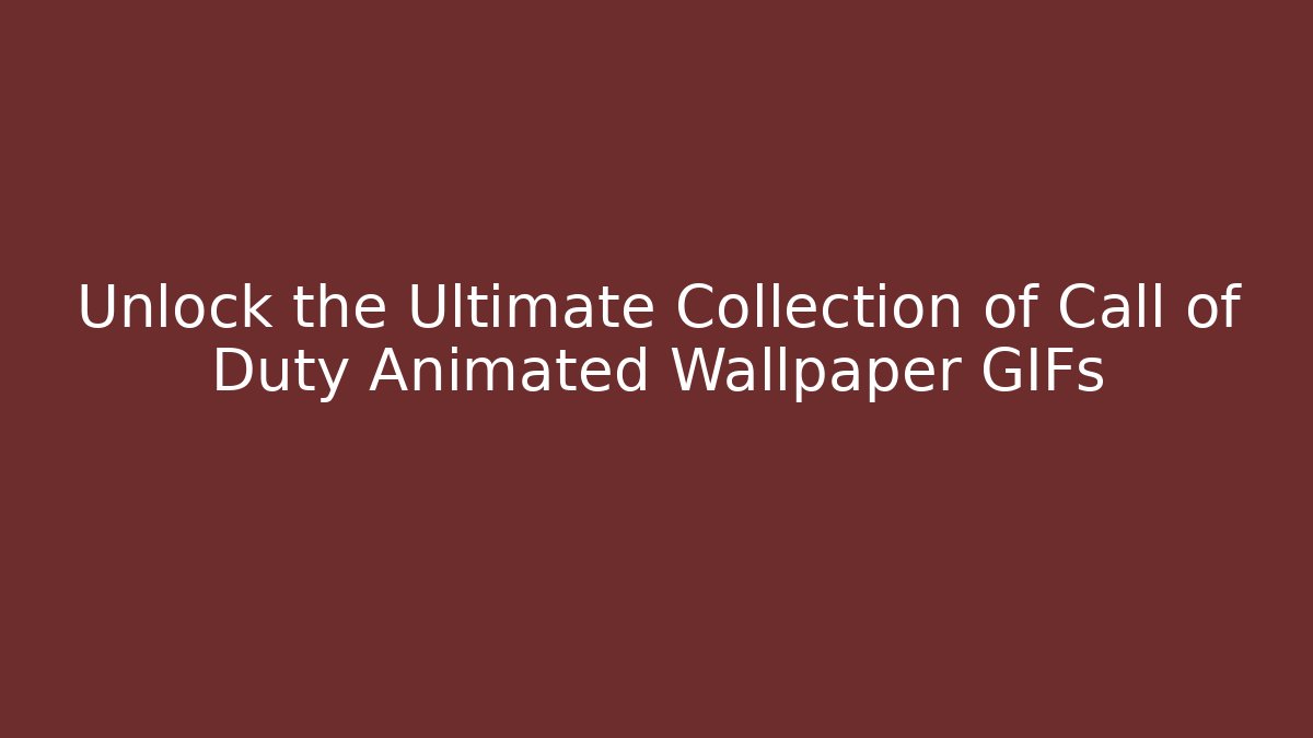 Unlock the Ultimate Collection of Call of Duty Animated Wallpaper GIFs