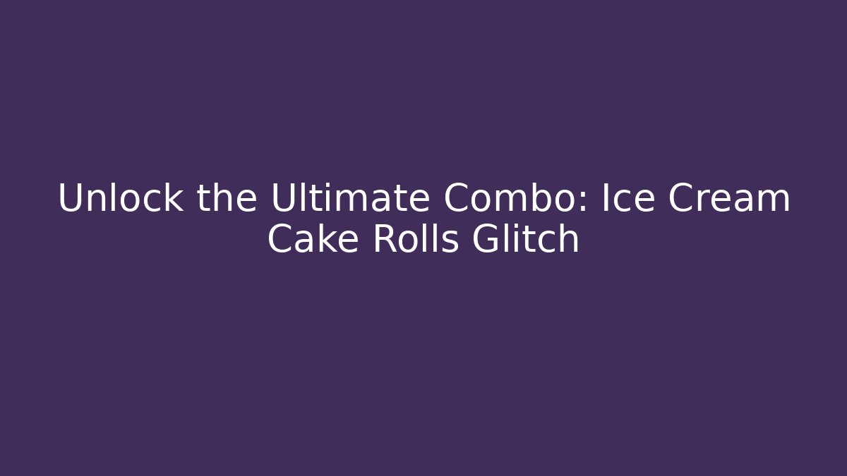 Unlock the Ultimate Combo: Ice Cream Cake Rolls Glitch