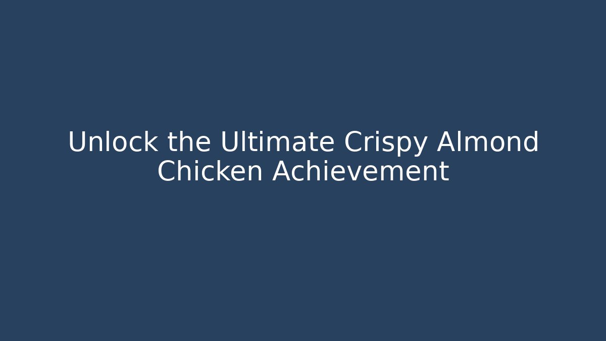Unlock the Ultimate Crispy Almond Chicken Achievement