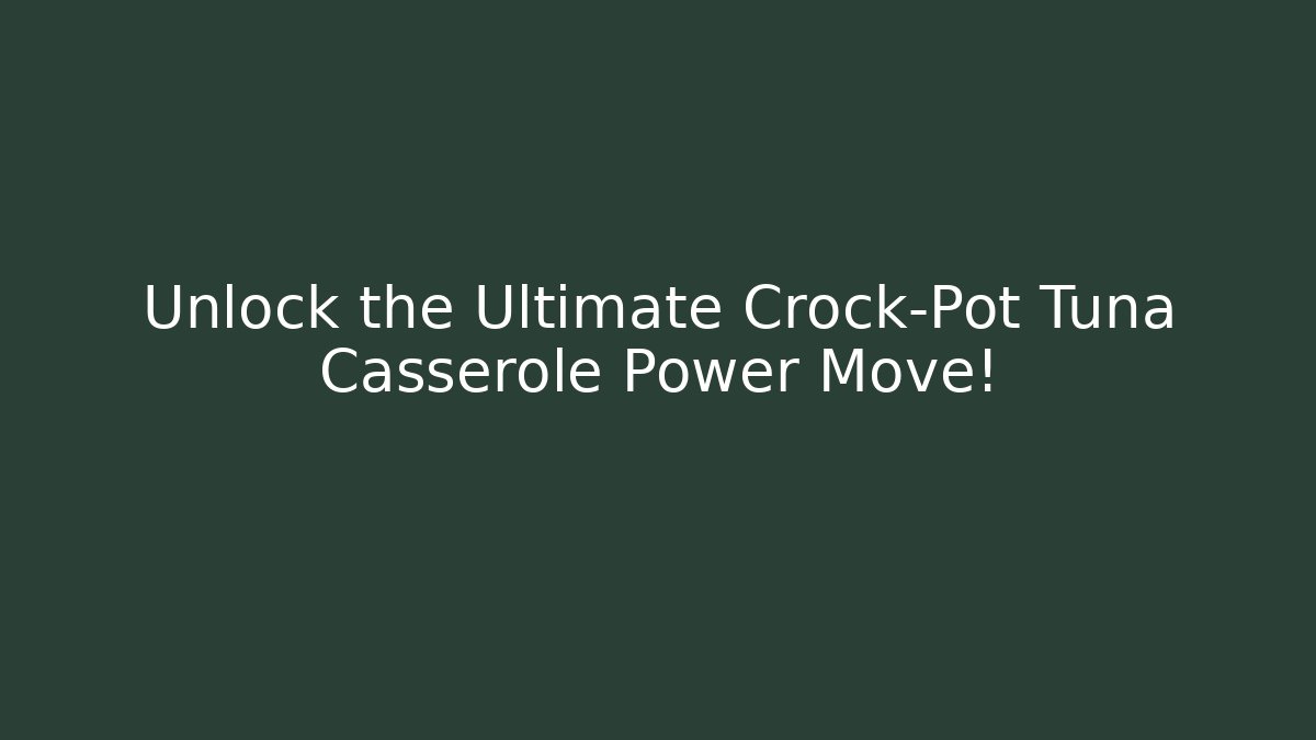 Unlock the Ultimate Crock-Pot Tuna Casserole Power Move!