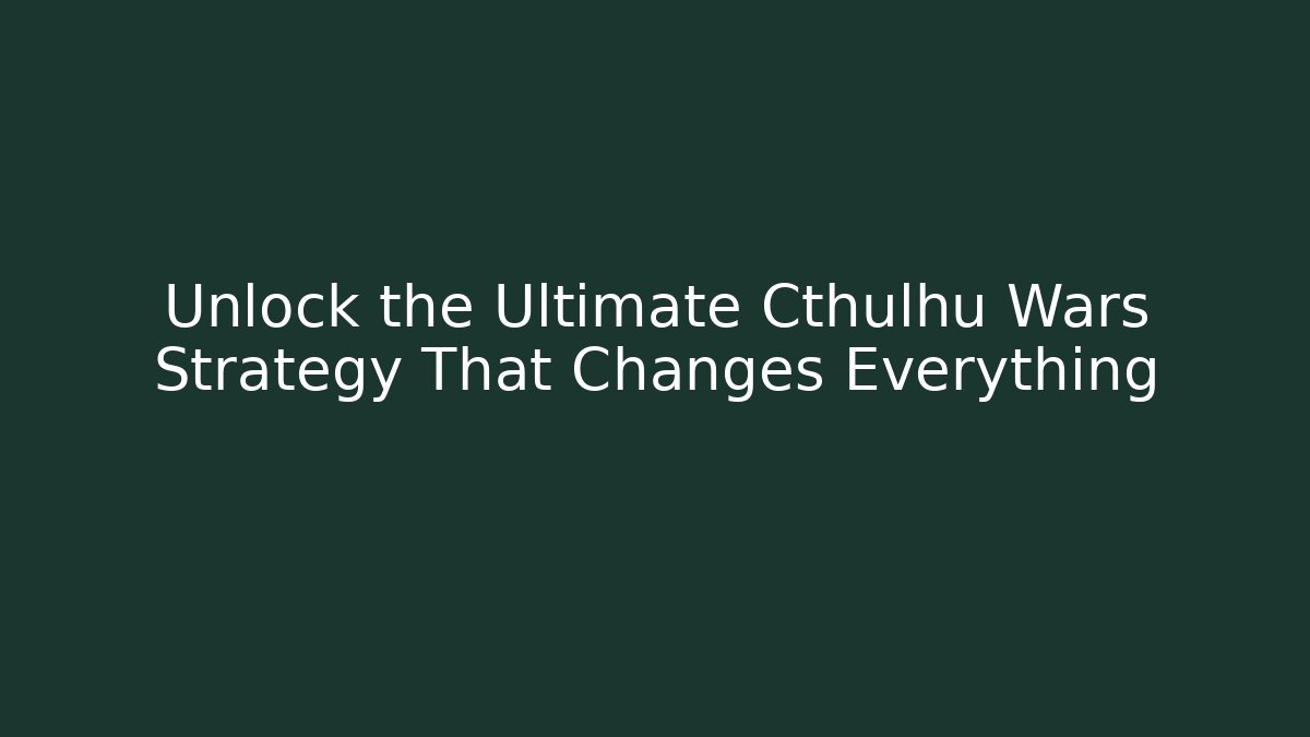 Unlock the Ultimate Cthulhu Wars Strategy That Changes Everything - Critter Realm