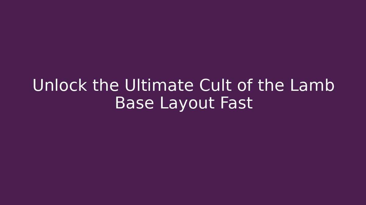 Unlock the Ultimate Cult of the Lamb Base Layout Fast