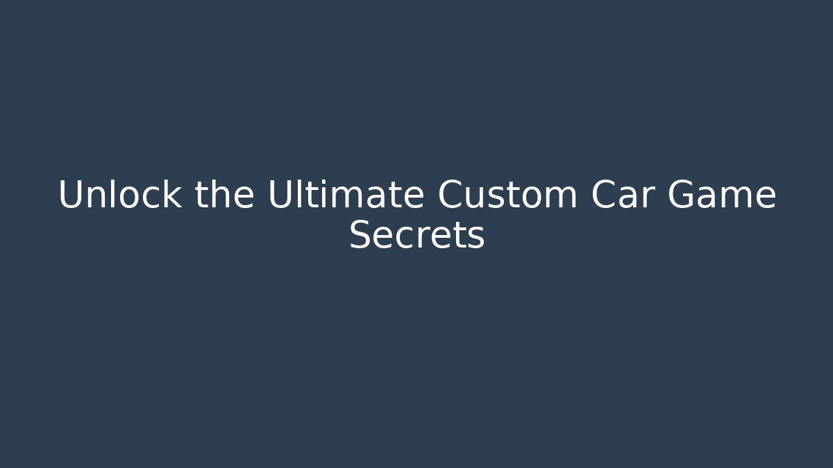 Unlock the Ultimate Custom Car Game Secrets
