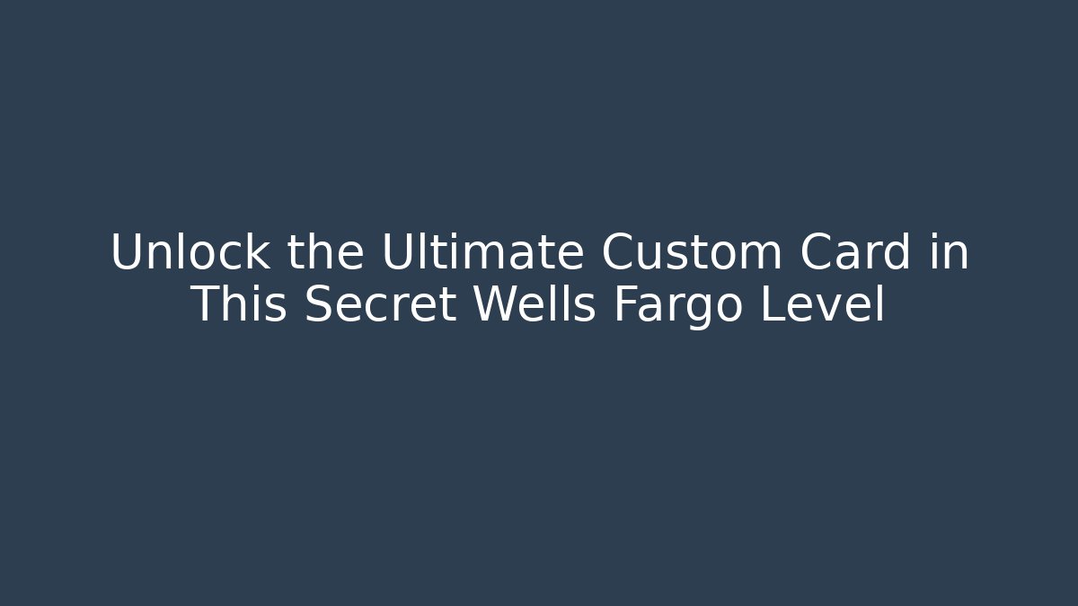 Unlock the Ultimate Custom Card in This Secret Wells Fargo Level