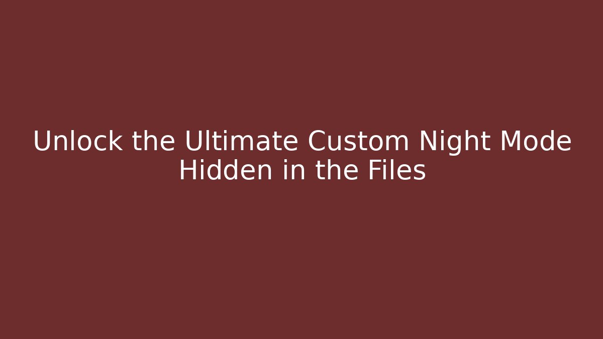 Unlock the Ultimate Custom Night Mode Hidden in the Files