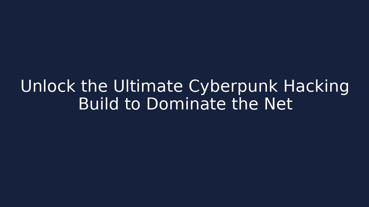 Unlock the Ultimate Cyberpunk Hacking Build to Dominate the Net - Critter Realm