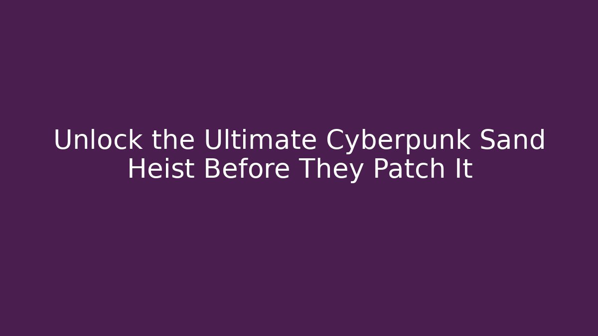 Unlock the Ultimate Cyberpunk Sand Heist Before They Patch It - Critter Realm