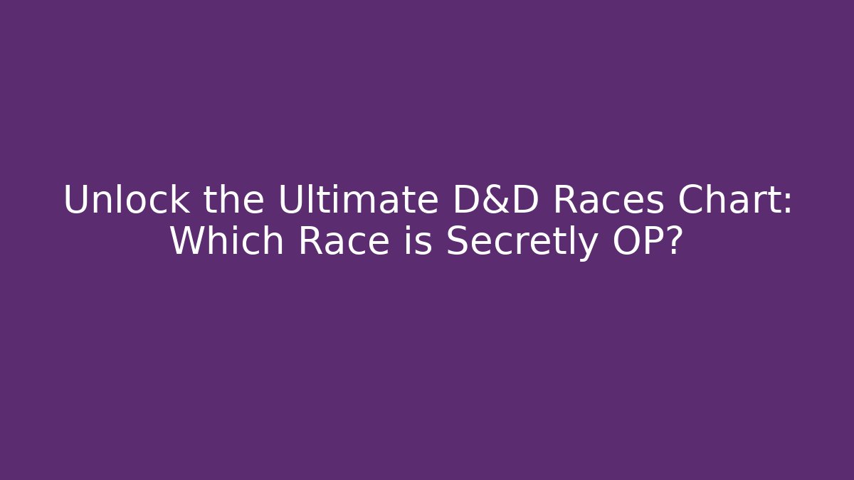 Unlock the Ultimate D&D Races Chart: Which Race is Secretly OP?