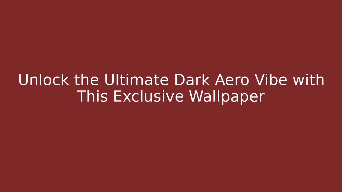 Unlock the Ultimate Dark Aero Vibe with This Exclusive Wallpaper