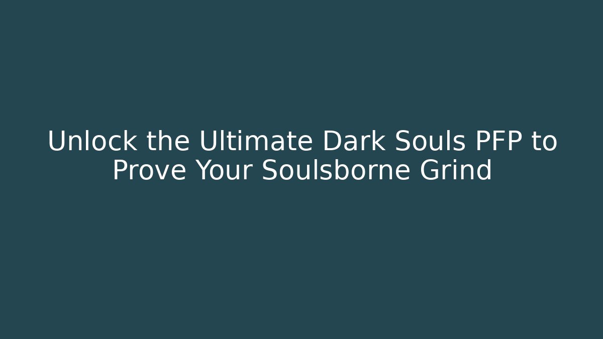 Unlock the Ultimate Dark Souls PFP to Prove Your Soulsborne Grind