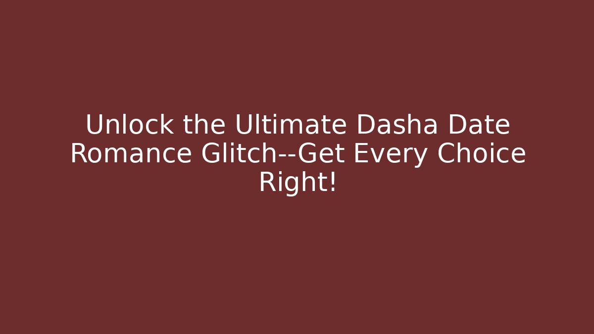 Unlock the Ultimate Dasha Date Romance Glitch—Get Every Choice Right!