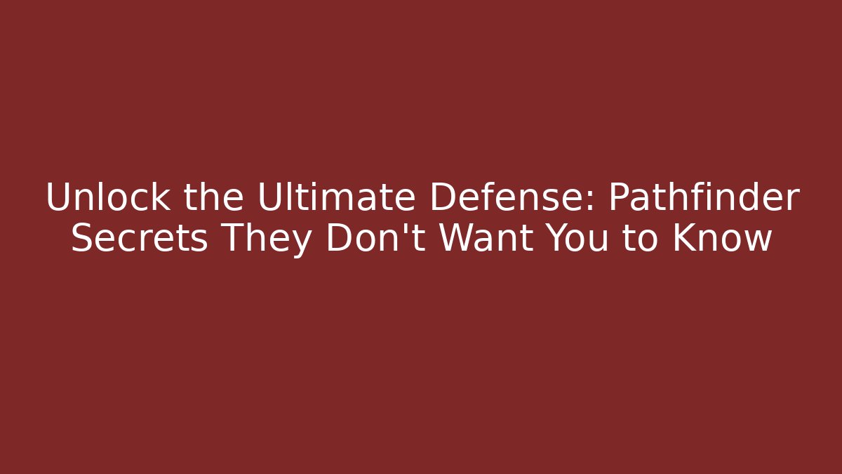 Unlock the Ultimate Defense: Pathfinder Secrets They Don't Want You to Know