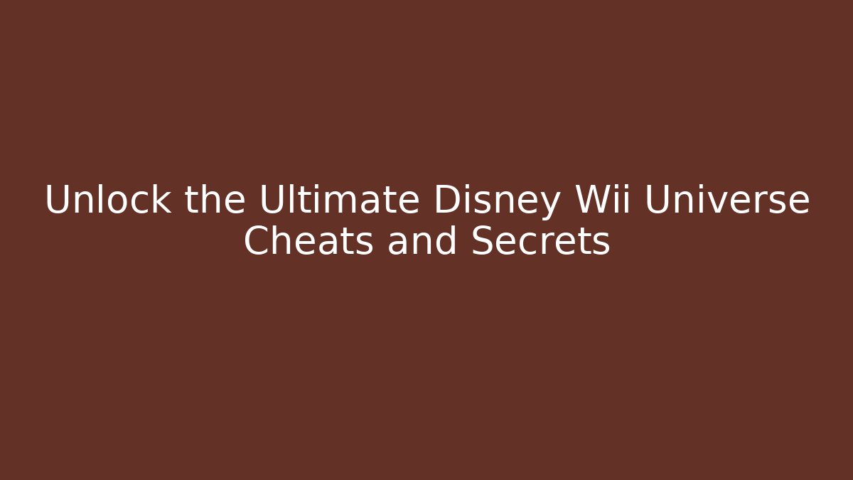 Unlock the Ultimate Disney Wii Universe Cheats and Secrets
