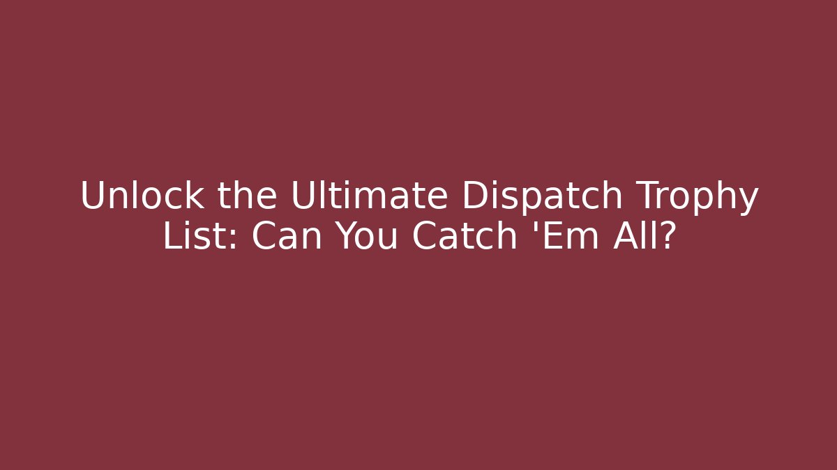 Unlock the Ultimate Dispatch Trophy List: Can You Catch 'Em All?