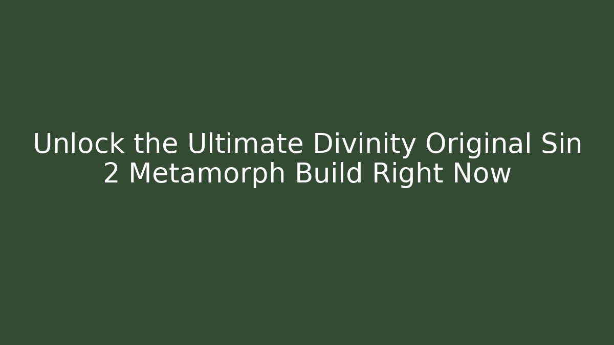 Unlock the Ultimate Divinity Original Sin 2 Metamorph Build Right Now