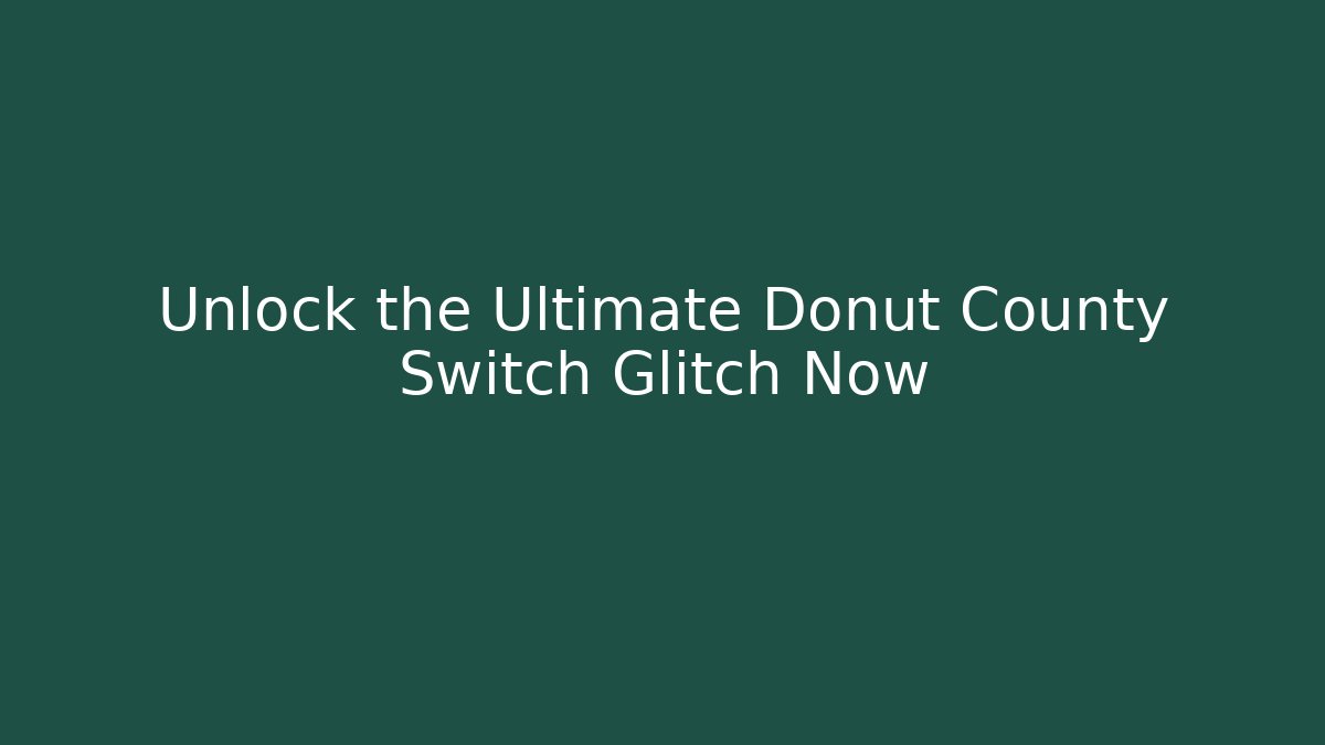 Unlock the Ultimate Donut County Switch Glitch Now