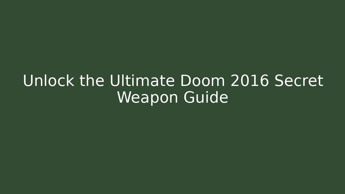 Unlock the Ultimate Doom 2016 Secret Weapon Guide