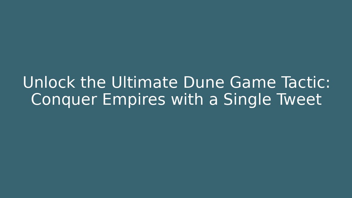 Unlock the Ultimate Dune Game Tactic: Conquer Empires with a Single Tweet
