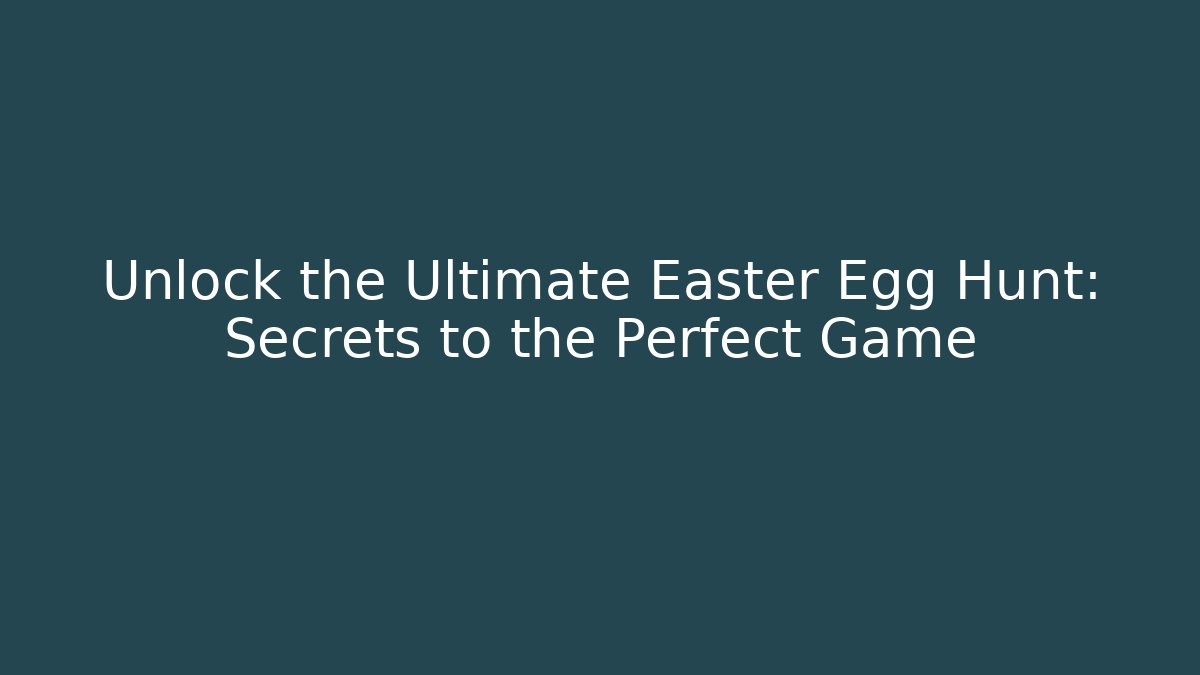Unlock the Ultimate Easter Egg Hunt: Secrets to the Perfect Game