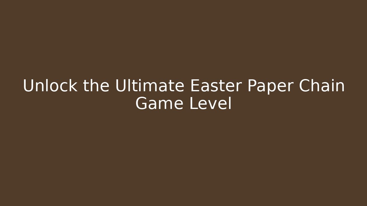 Unlock the Ultimate Easter Paper Chain Game Level