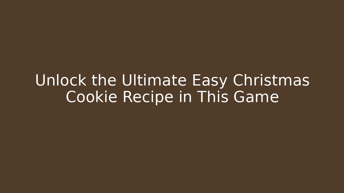 Unlock the Ultimate Easy Christmas Cookie Recipe in This Game