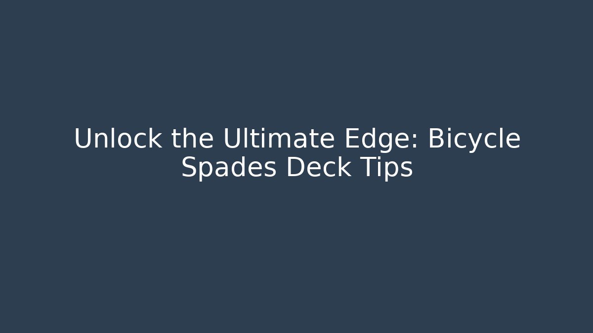 Unlock the Ultimate Edge: Bicycle Spades Deck Tips