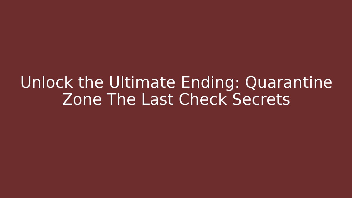Unlock the Ultimate Ending: Quarantine Zone The Last Check Secrets