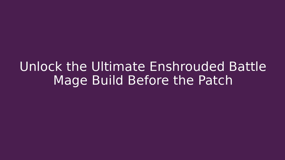 Unlock the Ultimate Enshrouded Battle Mage Build Before the Patch