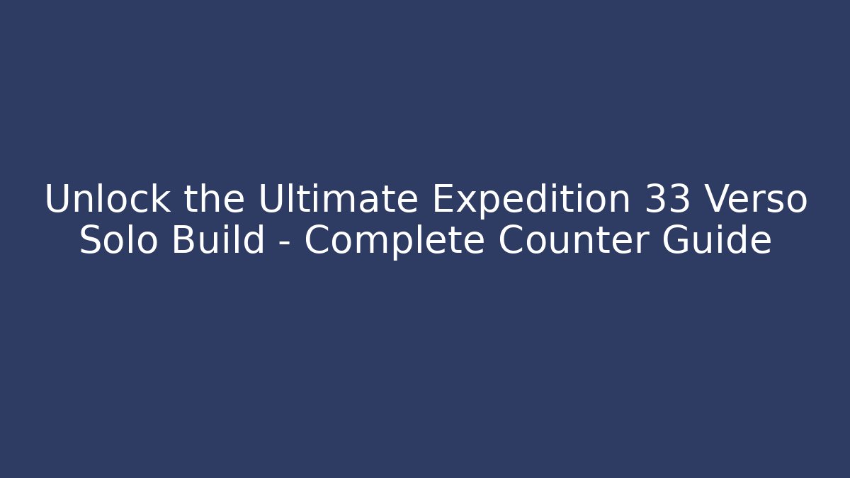 Unlock the Ultimate Expedition 33 Verso Solo Build – Complete Counter Guide